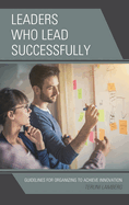 Leaders Who Lead Successfully: Guidelines for Organizing to Achieve Innovation