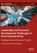 Leadership and Economic Development Challenges in Post-Colonial Africa: Creating Inclusive Economic Growth
