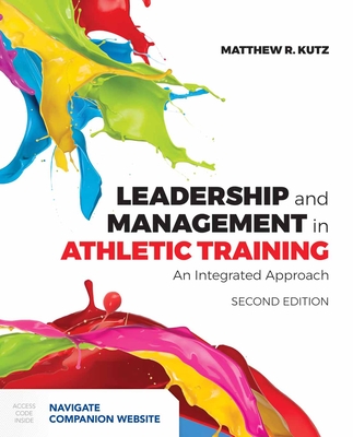 Leadership and Management in Athletic Training: . - Kutz, Matthew R, PhD, Atc, CSCS