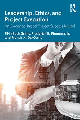 Leadership, Ethics, and Project Execution: An Evidence-Based Project Success Model - Griffis, and Plummer, Frederick B, and Darconte, Francis X