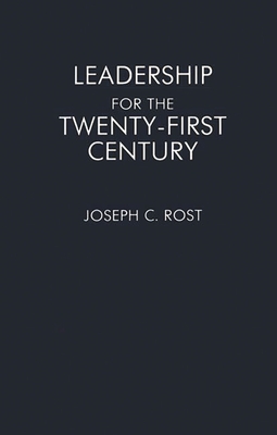 Leadership for the Twenty-First Century - Rost, Joseph C