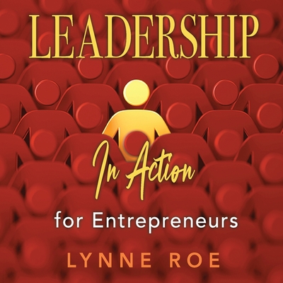 Leadership in Action for Entrepreneurs - Roe, Lynne