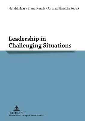 Leadership in Challenging Situations - Haas, Harald (Editor), and Kernic, Franz (Editor), and Plaschke, Andrea (Editor)
