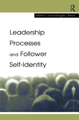 Leadership Processes and Follower Self-Identity - Lord, Robert G, and Brown, Douglas J
