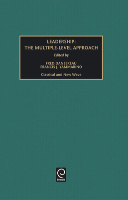 Leadership: The Multiple-Level Approaches - Classical and New Wave - Dansereau, Fred (Editor), and Yammarino, Francis J (Editor)