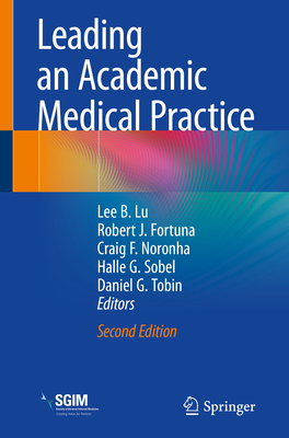 Leading an Academic Medical Practice - Lu, Lee B (Editor), and Fortuna, Robert J (Editor), and Noronha, Craig F (Editor)