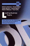 Leading Business Teams: How Teams Can Use Technology and Group Process Tools to Enhance Performance