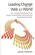 Leading Change in a Web 2.1 World: How ChangeCasting Builds Trust, Creates Understanding, and Accelerates Organizational Change