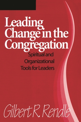 Leading Change in the Congregation: Spiritual & Organizational Tools for Leaders - Rendle, Gilbert R