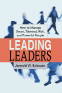 Leading Leaders: How to Manage Smart, Talented, Rich, and Powerful People