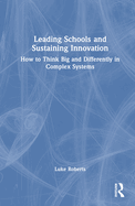Leading Schools and Sustaining Innovation: How to Think Big and Differently in Complex Systems