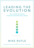 Leading the Evolution: How to Make Personalized Competency-Based Education a Reality (an Educational Leadership Guide to Competency-Based Education for Student Engagement)
