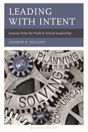 Leading with Intent: Lessons from the Field in School Leadership