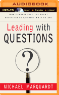 Leading with Questions: How Leaders Find the Right Solutions by Knowing What to Ask