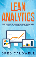 Lean Analytics: How to Use Data to Track, Optimize, Improve and Accelerate Your Startup Business