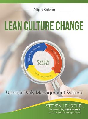 Lean Culture Change: Using a Daily Management System - Leuschel, Steven R, and Lewis, Rodger B (Introduction by), and Hoseus, Mike (Foreword by)