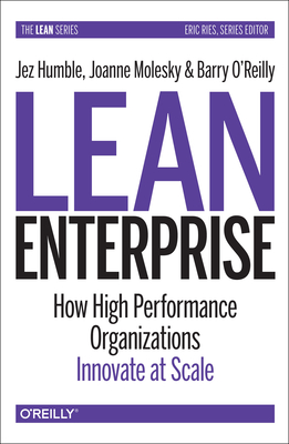 Lean Enterprise: How High Performance Organizations Innovate at Scale - Humble, Jez, and Molesky, Joanne, and O'Reilly, Barry