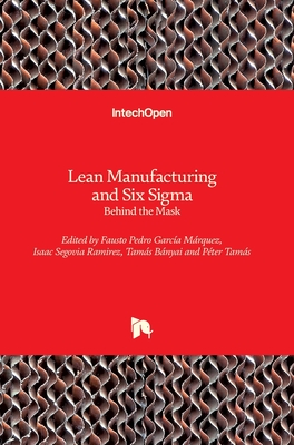 Lean Manufacturing and Six Sigma: Behind the Mask - M�rquez, Fausto Pedro Garc�a (Editor), and Ramirez, Isaac Segovia (Editor), and B�nyai, Tam�s (Editor)
