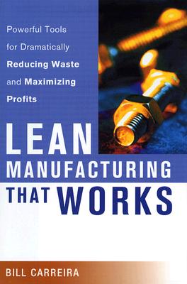 Lean Manufacturing That Works: Powerful Tools for Dramatically Reducing Waste and Maximizing Profits - Carreira, Bill
