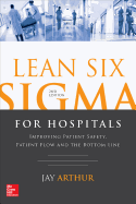 Lean Six Sigma for Hospitals: Improving Patient Safety, Patient Flow and the Bottom Line, Second Edition