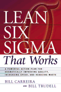 Lean Six SIGMA That Works: A Powerful Action Plan for Dramatically Improving Quality, Increasing Speed, and Reducing Waste
