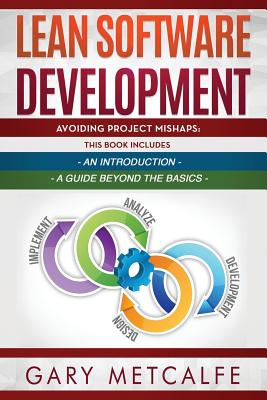 Lean Software Development: 2 Books in 1: Avoiding Project Mishaps: An Introduction + Avoiding Project Mishaps: An Intermediate Guide - Metcalfe, Gary