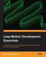 Leap Motion Development Essentials: Leverage the power of Leap Motion to develop and deploy a fully interactive application