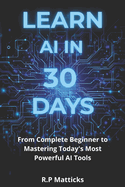 Learn AI in 30 Days: From Complete Beginner to Mastering Todays Most Powerful AI Tools