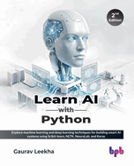 Learn AI with Python: Explore machine learning and deep learning techniques for building smart AI systems using Scikit-learn, NLTK, NeuroLab, and Keras - 2nd Edition