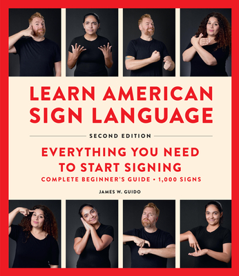Learn American Sign Language, Second Edition: Everything You Need to Start Signing - Complete Beginners Guide - 1000 Signs - Guido, James W