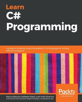 Learn C# Programming: A guide to building a solid foundation in C# language for writing efficient programs - Bancila, Marius, and Tripathi, Prakash, and Rialdi, Raffaele