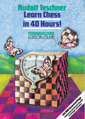 Learn Chess in 40 Hours!: A Self-Tutor for Beginners and Advanced Players - Teschner, Rudolf