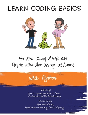 Learn Coding Basics for Kids, Young Adults and People Who Are Young at Heart, With Python: Python Computer Programming Made Easy! - Gross, Erik D, and Academy, The Tech, and Stanley, Jack C