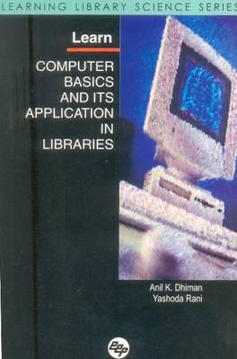 Learn Computer Basics and Its Application in Libraries: Learning Library Science Series - Dhiman, Anil Kumar, and Rani, Yashoda