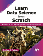 Learn Data Science from Scratch: Mastering ML and NLP with Python in a step-by-step approach (English Edition)