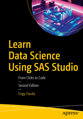 Learn Data Science Using SAS Studio: From Clicks to Code - Fouda, Engy
