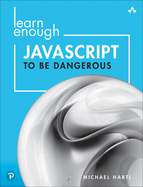 Learn Enough JavaScript to be Dangerous: A Tutorial Introduction to Programming with JavaScript