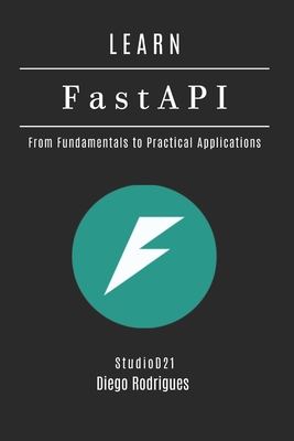 LEARN FastAPI: From Fundamentals to Practical Applications - Rodrigues, Diego, and Smart Tech Content, Studiod21