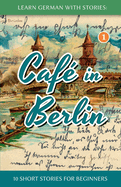 Learn German With Stories: Caf� in Berlin - 10 Short Stories For Beginners