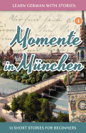 Learn German with Stories: Momente in M�nchen - 10 Short Stories for Beginners