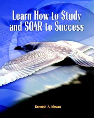 Learn How to Study and Soar to Success - Kiewra, Kenneth