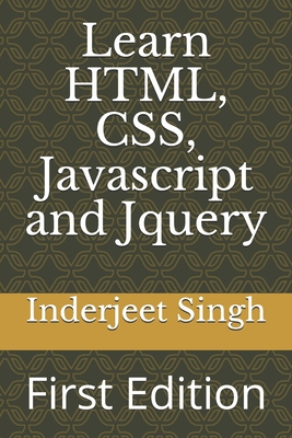 Learn HTML, CSS, Javascript and Jquery: First Edition - Singh, Inderjeet
