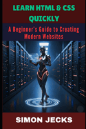 Learn HTML & CSS Quickly: A Beginner's Guide to Creating Modern Websites