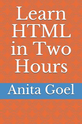 Learn HTML in Two Hours - Goel, Anita