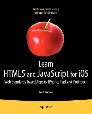 Learn HTML5 and JavaScript for IOS: Web Standards-Based Apps for Iphone, Ipad, and iPod Touch - Preston, Scott