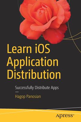 Learn IOS Application Distribution: Successfully Distribute Apps - Panosian, Hagop