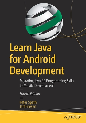 Learn Java for Android Development: Migrating Java Se Programming Skills to Mobile Development - Sp�th, Peter, and Friesen, Jeff