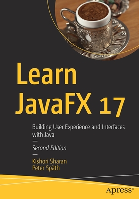 Learn JavaFX 17: Building User Experience and Interfaces with Java - Sharan, Kishori, and Sp�th, Peter