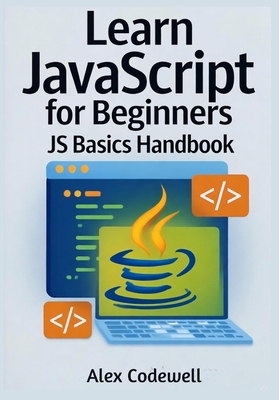 Learn JavaScript for Beginners: JS Basics Handbook - Codewell, Alex