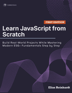 Learn JavaScript from Scratch: Build Real-World Projects While Mastering Modern ES6+ Fundamentals Step by Step